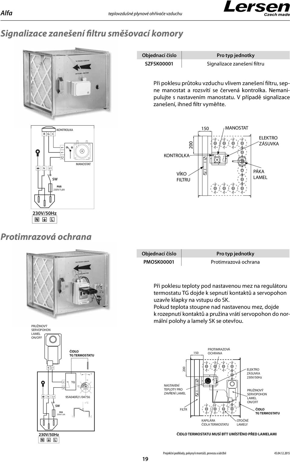 R G C KONTROLKA MANOSTAT SW FUS 30V/,6A Protimrazová ochrana PMOSK0000 Pro typ jednotky Protimrazová ochrana PRUŽINOVÝ SERVOPOHON LAMEL ON/OFF Při poklesu teploty pod nastavenou mez na regulátoru