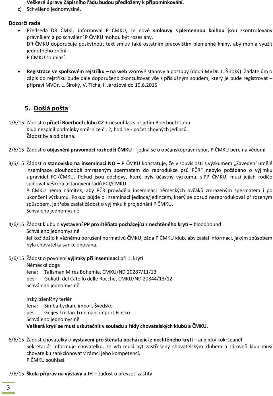 DR ČMKU doporučuje poskytnout text smluv také ostatním pracovištím plemenné knihy, aby mohla využít jednotného znění. P ČMKU souhlasí.