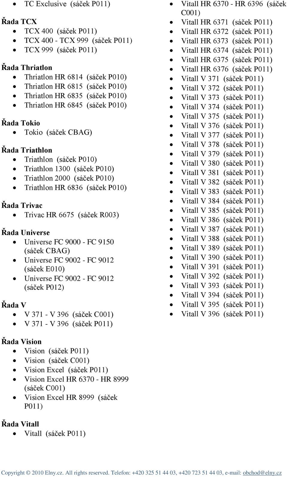 Trivac Trivac HR 6675 (sáček R003) Řada Universe Universe FC 9000 - FC 9150 Universe FC 9002 - FC 9012 (sáček E010) Universe FC 9002 - FC 9012 (sáček P012) Řada V V 371 - V 396 (sáček C001) V 371 - V
