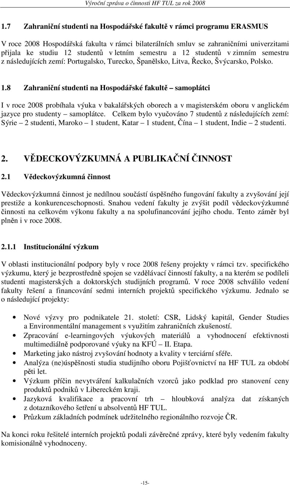 Celkem bylo vyučováno 7 studentů z následujících zemí: Sýrie 2 studenti, Maroko 1 student, Katar 1 student, Čína 1 student, Indie 2 studenti. 2. VĚDECKOVÝZKUMNÁ A PUBLIKAČNÍ ČINNOST 2.