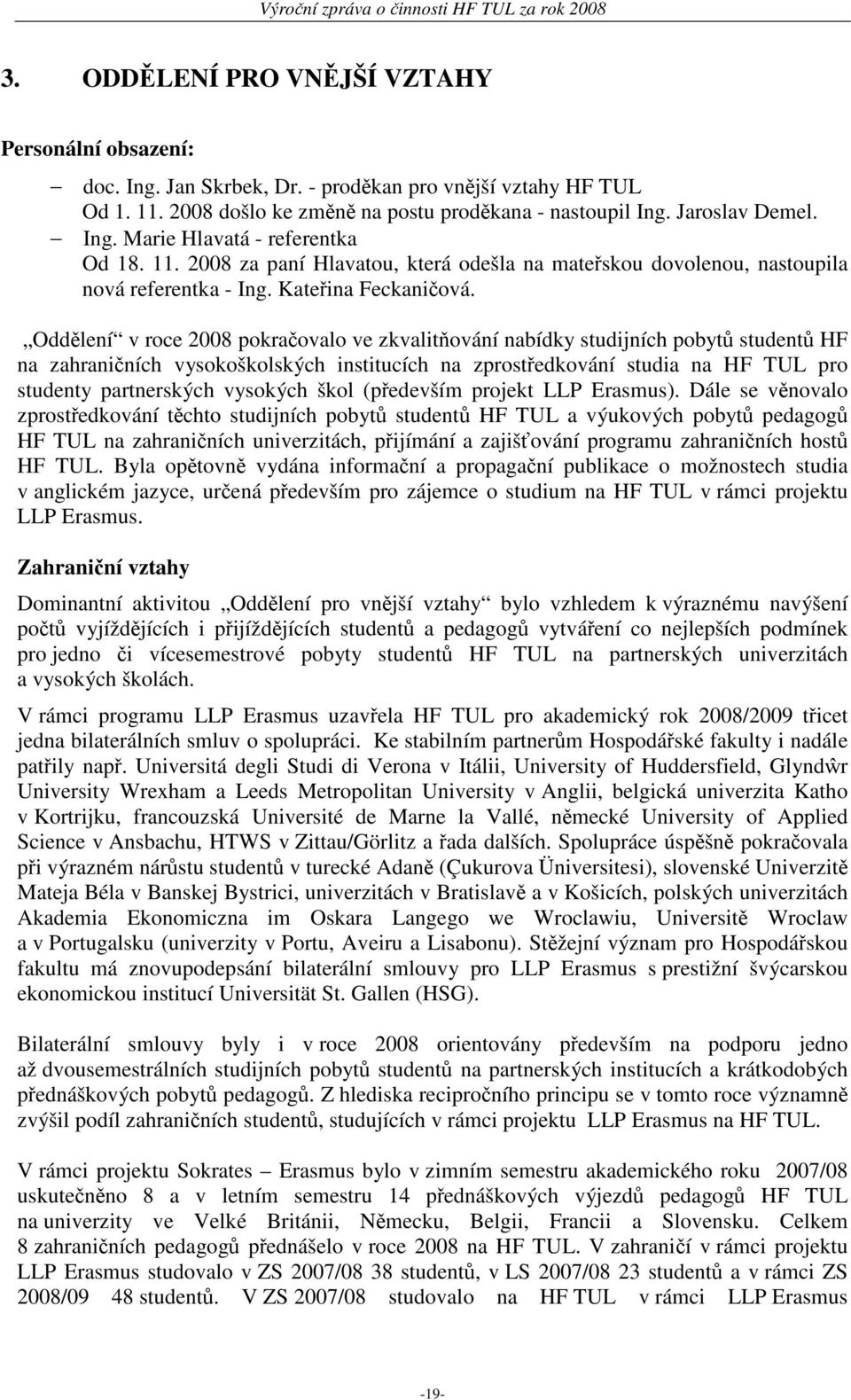 Oddělení v roce 2008 pokračovalo ve zkvalitňování nabídky studijních pobytů studentů HF na zahraničních vysokoškolských institucích na zprostředkování studia na HF TUL pro studenty partnerských