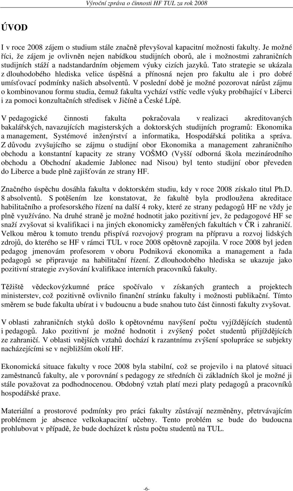 Tato strategie se ukázala z dlouhodobého hlediska velice úspěšná a přínosná nejen pro fakultu ale i pro dobré umísťovací podmínky našich absolventů.