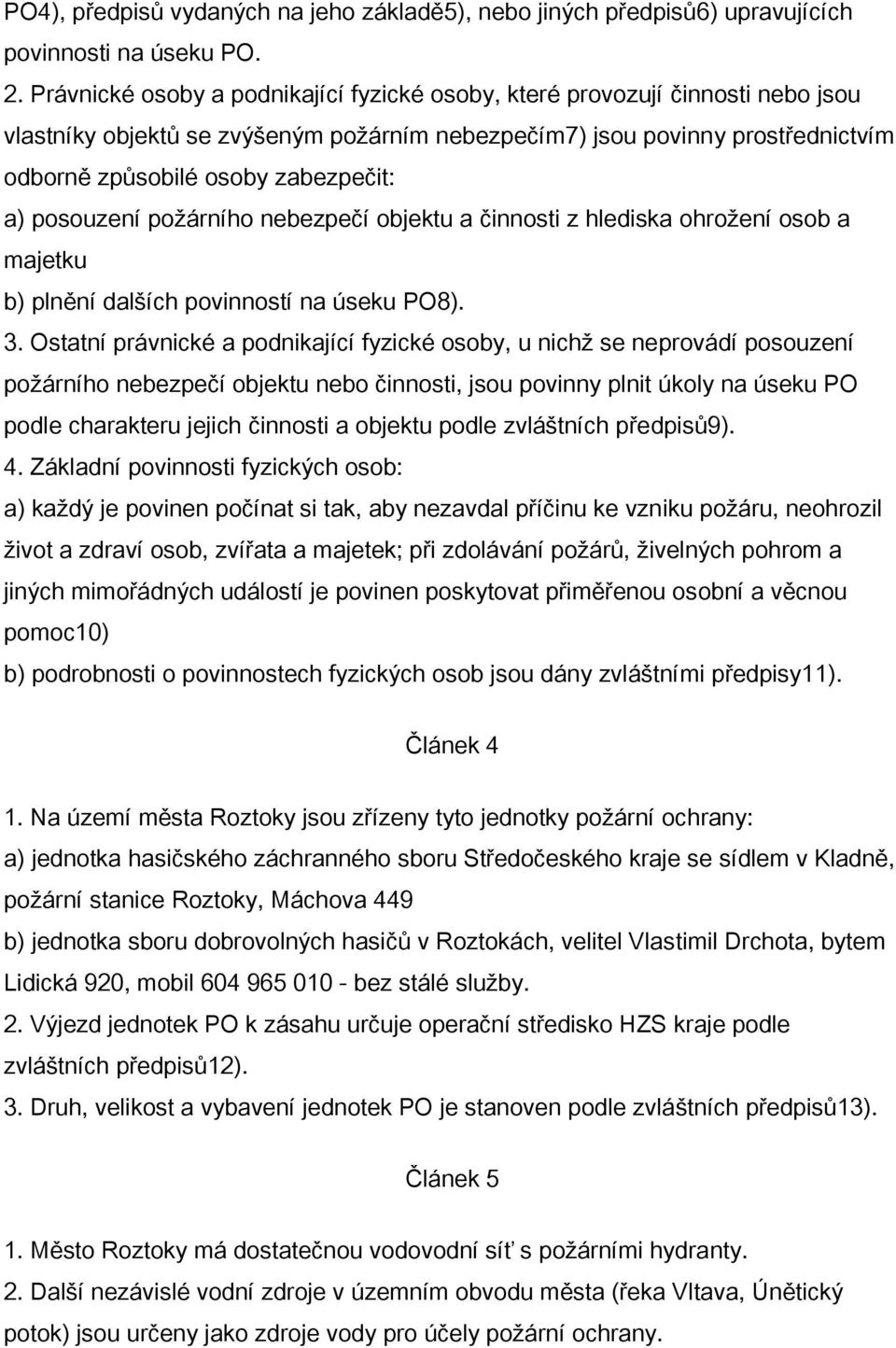 posouzení požárního nebezpečí objektu a činnosti z hlediska ohrožení osob a majetku b) plnění dalších povinností na úseku PO8). 3.