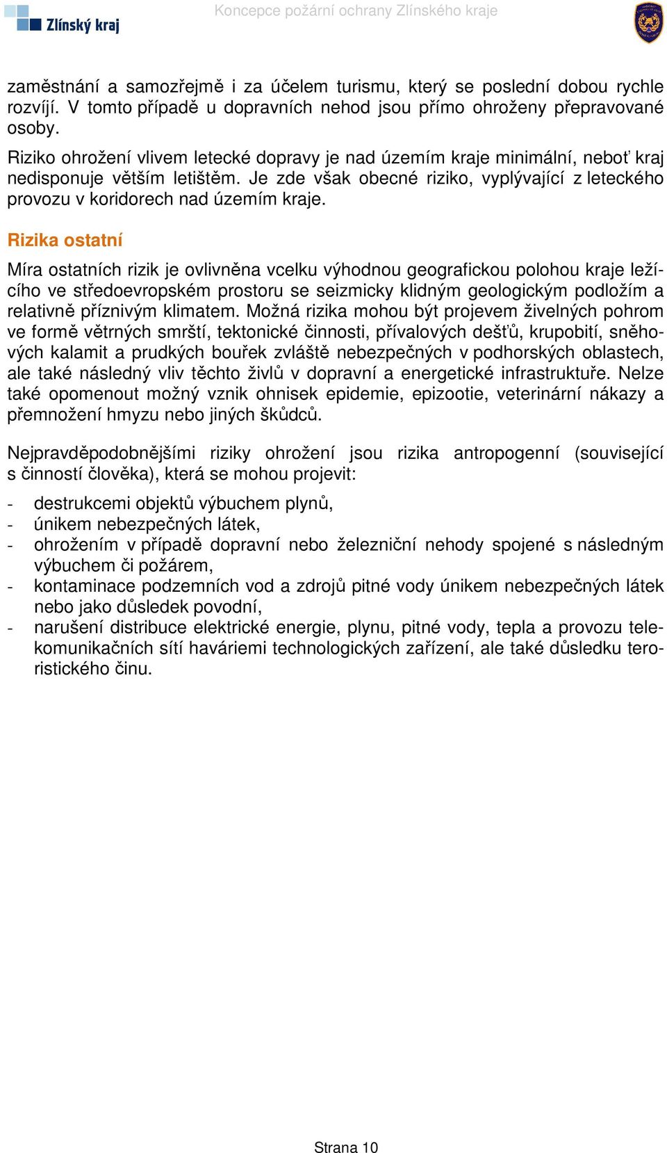 Rizika ostatní Míra ostatních rizik je ovlivněna vcelku výhodnou geografickou polohou kraje ležícího ve středoevropském prostoru se seizmicky klidným geologickým podložím a relativně příznivým