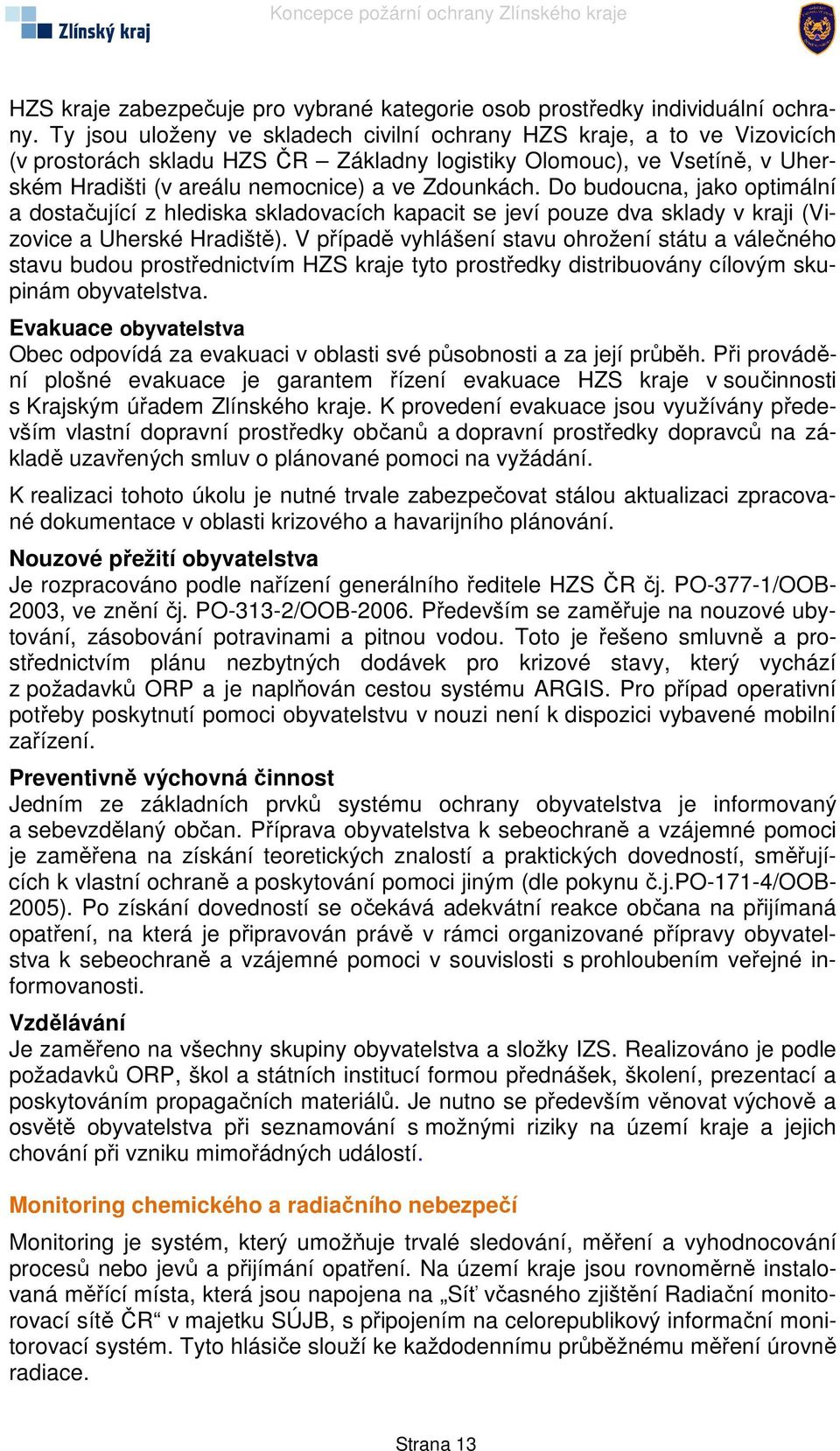 Do budoucna, jako optimální a dostačující z hlediska skladovacích kapacit se jeví pouze dva sklady v kraji (Vizovice a Uherské Hradiště).