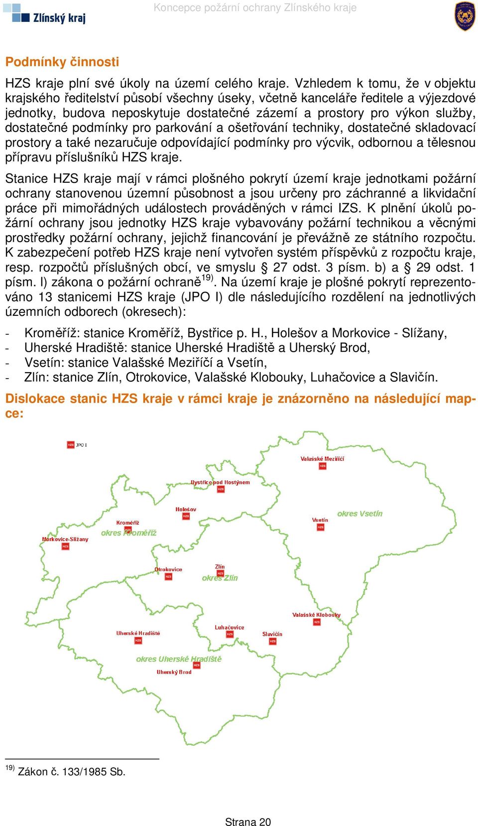 podmínky pro parkování a ošetřování techniky, dostatečné skladovací prostory a také nezaručuje odpovídající podmínky pro výcvik, odbornou a tělesnou přípravu příslušníků HZS kraje.