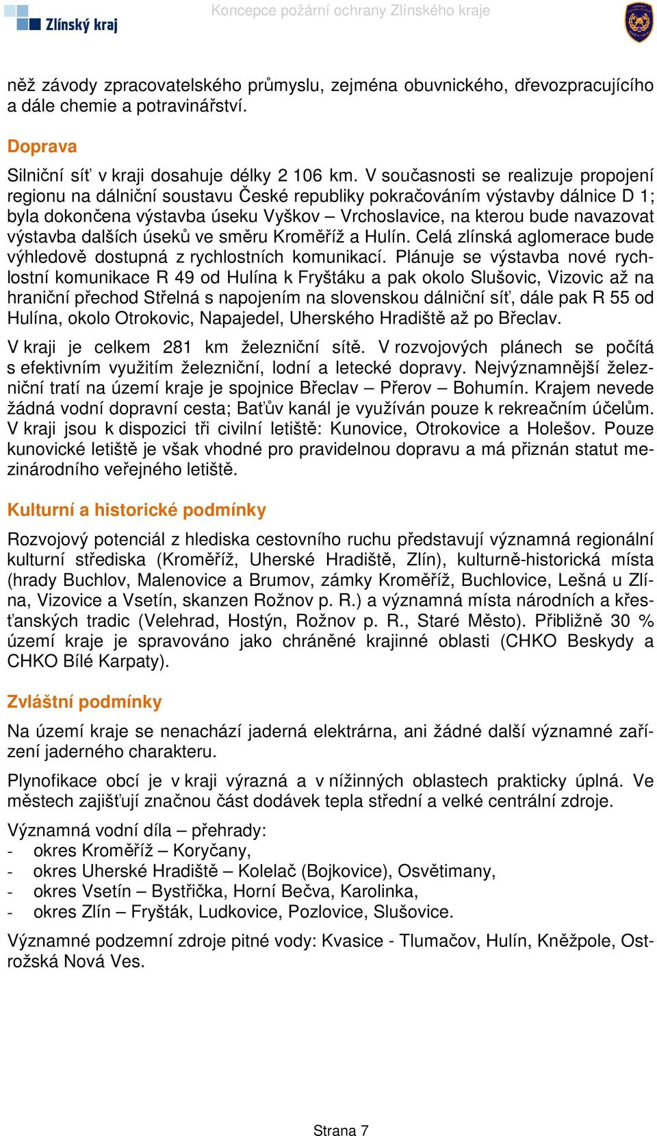 výstavba dalších úseků ve směru Kroměříž a Hulín. Celá zlínská aglomerace bude výhledově dostupná z rychlostních komunikací.