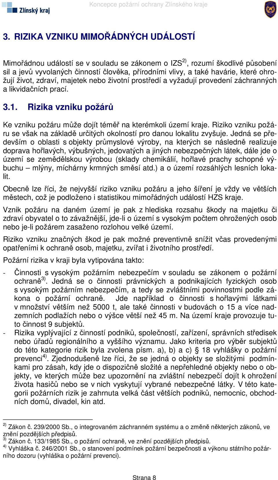 Riziko vzniku požáru se však na základě určitých okolností pro danou lokalitu zvyšuje.