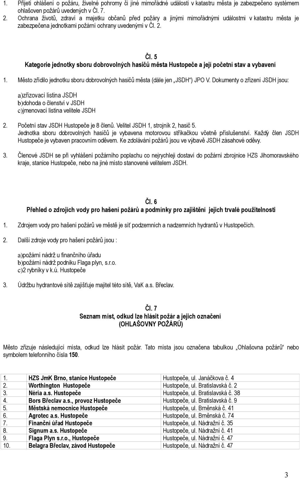 2. Čl. 5 Kategorie jednotky sboru dobrovolných hasičů města Hustopeče a její početní stav a vybavení 1. Město zřídilo jednotku sboru dobrovolných hasičů města (dále jen J ) JPO V.