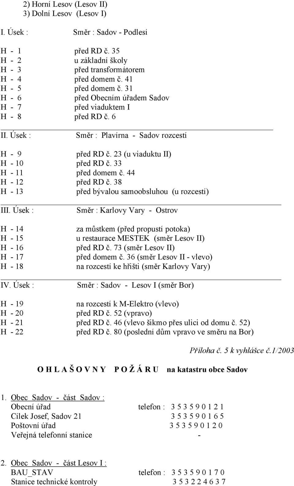 44 H - 12 p,ed RD ". 38 H - 13 p,ed bývalou samoobsluhou (u rozcestí) III.