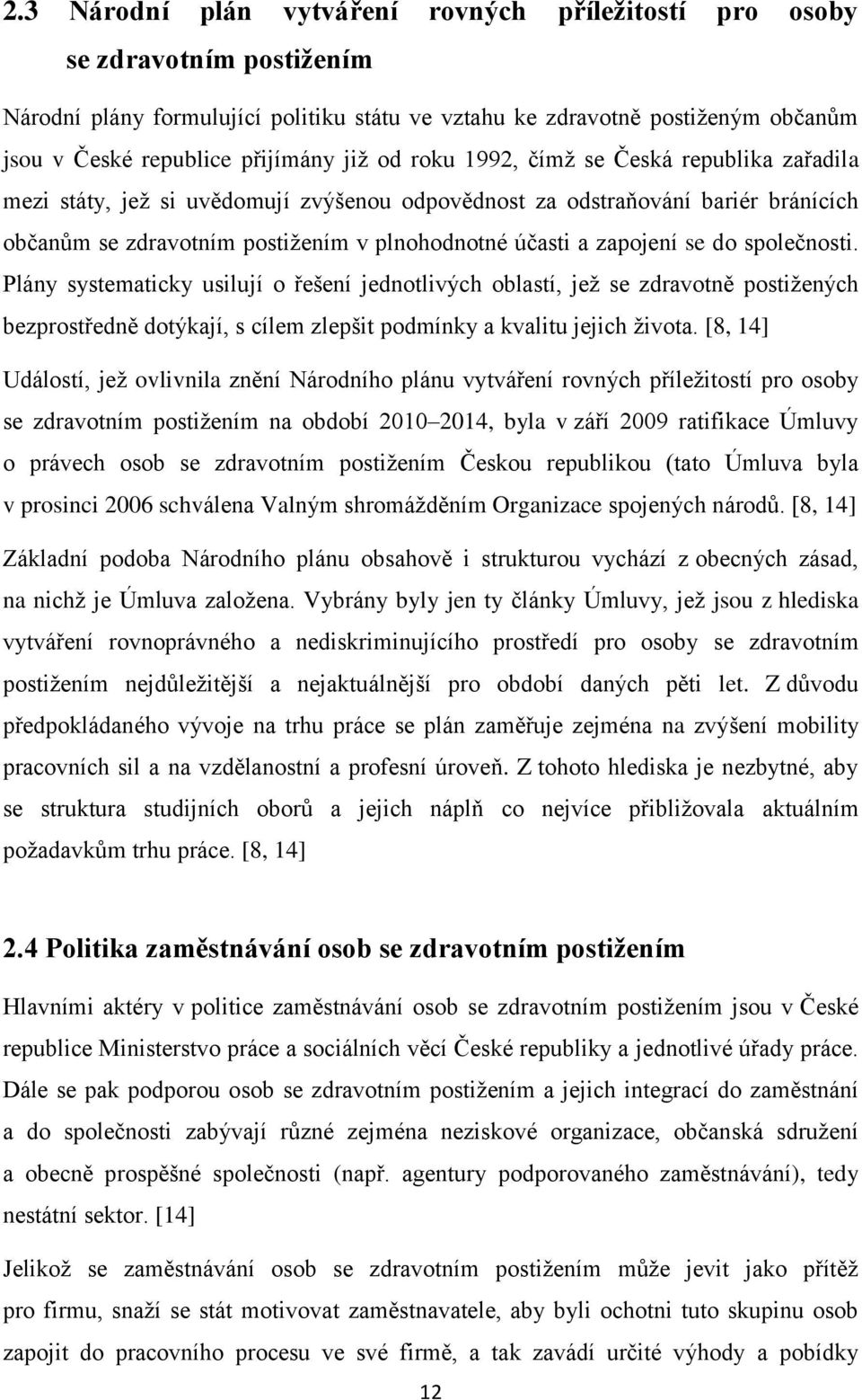 se do společnosti. Plány systematicky usilují o řešení jednotlivých oblastí, jež se zdravotně postižených bezprostředně dotýkají, s cílem zlepšit podmínky a kvalitu jejich života.