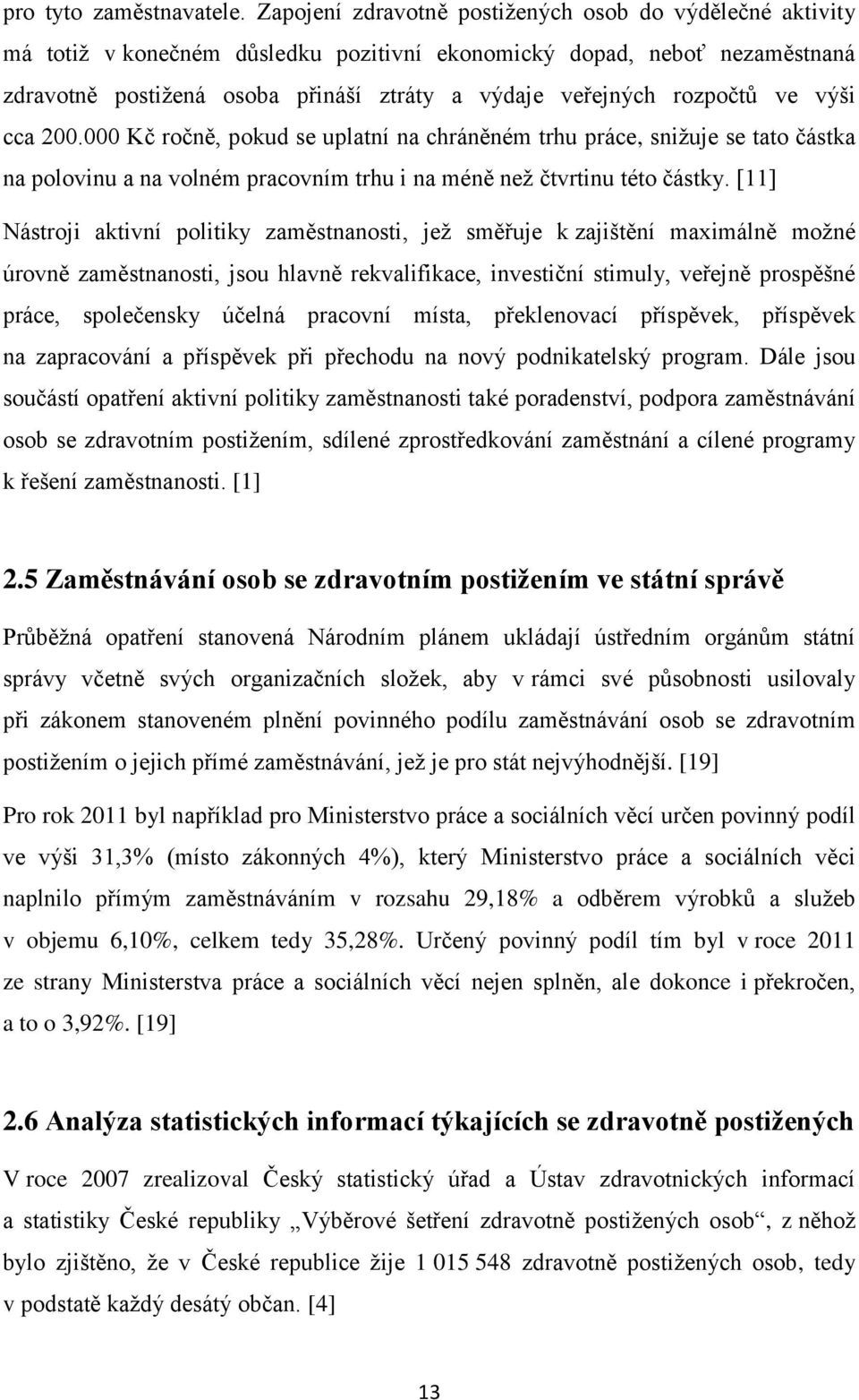 rozpočtů ve výši cca 200.000 Kč ročně, pokud se uplatní na chráněném trhu práce, snižuje se tato částka na polovinu a na volném pracovním trhu i na méně než čtvrtinu této částky.