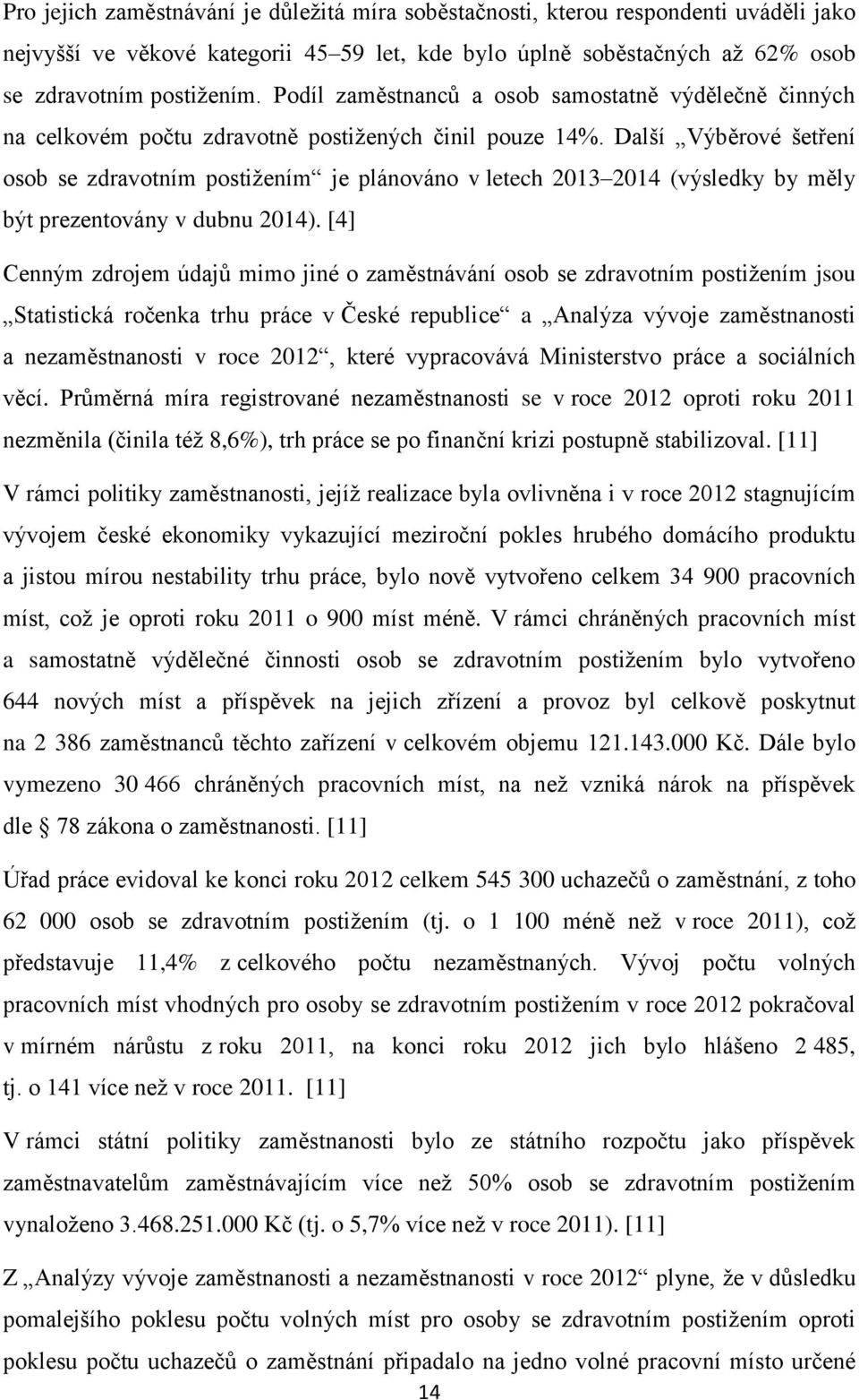 Další Výběrové šetření osob se zdravotním postižením je plánováno v letech 2013 2014 (výsledky by měly být prezentovány v dubnu 2014).