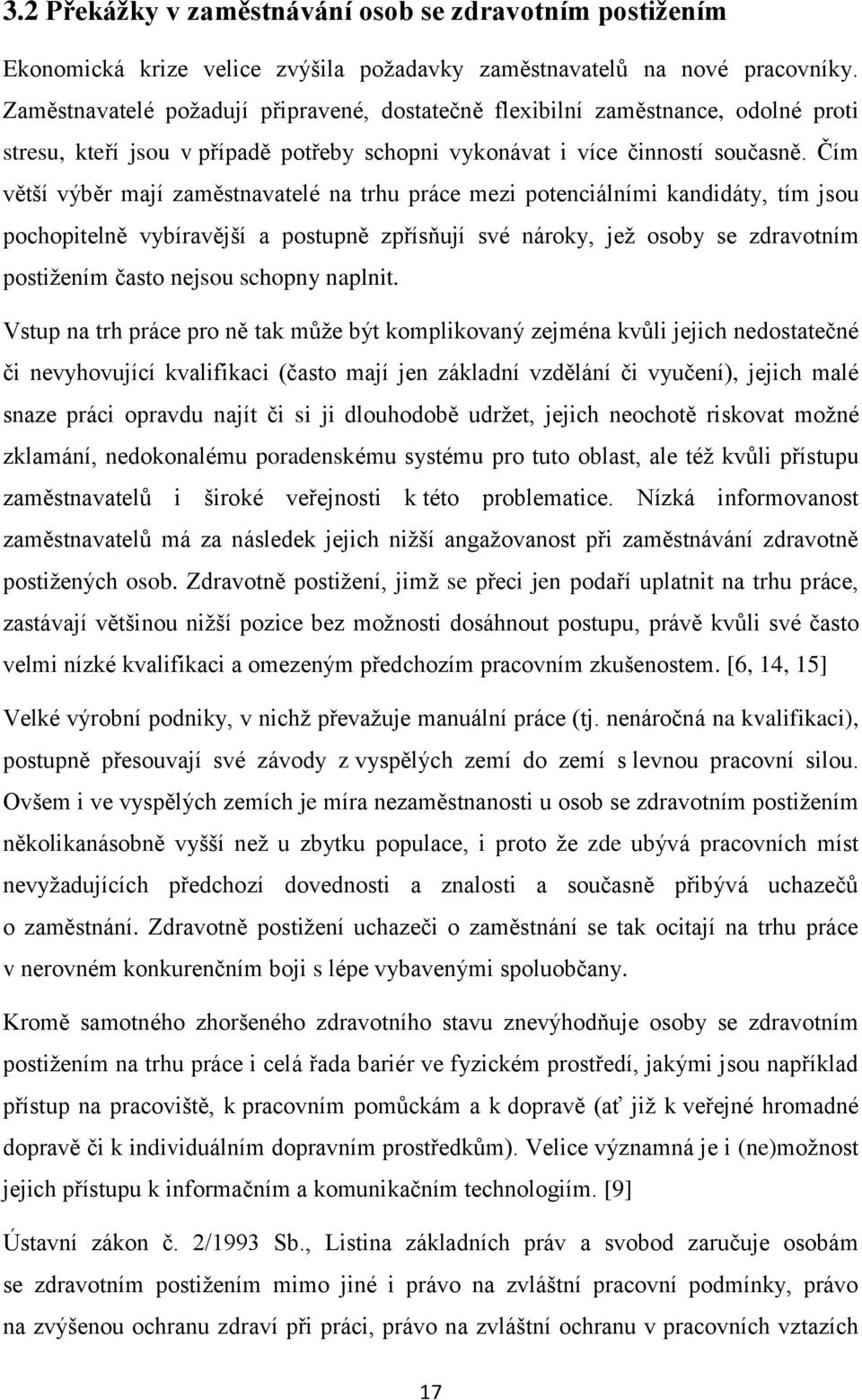 Čím větší výběr mají zaměstnavatelé na trhu práce mezi potenciálními kandidáty, tím jsou pochopitelně vybíravější a postupně zpřísňují své nároky, jež osoby se zdravotním postižením často nejsou