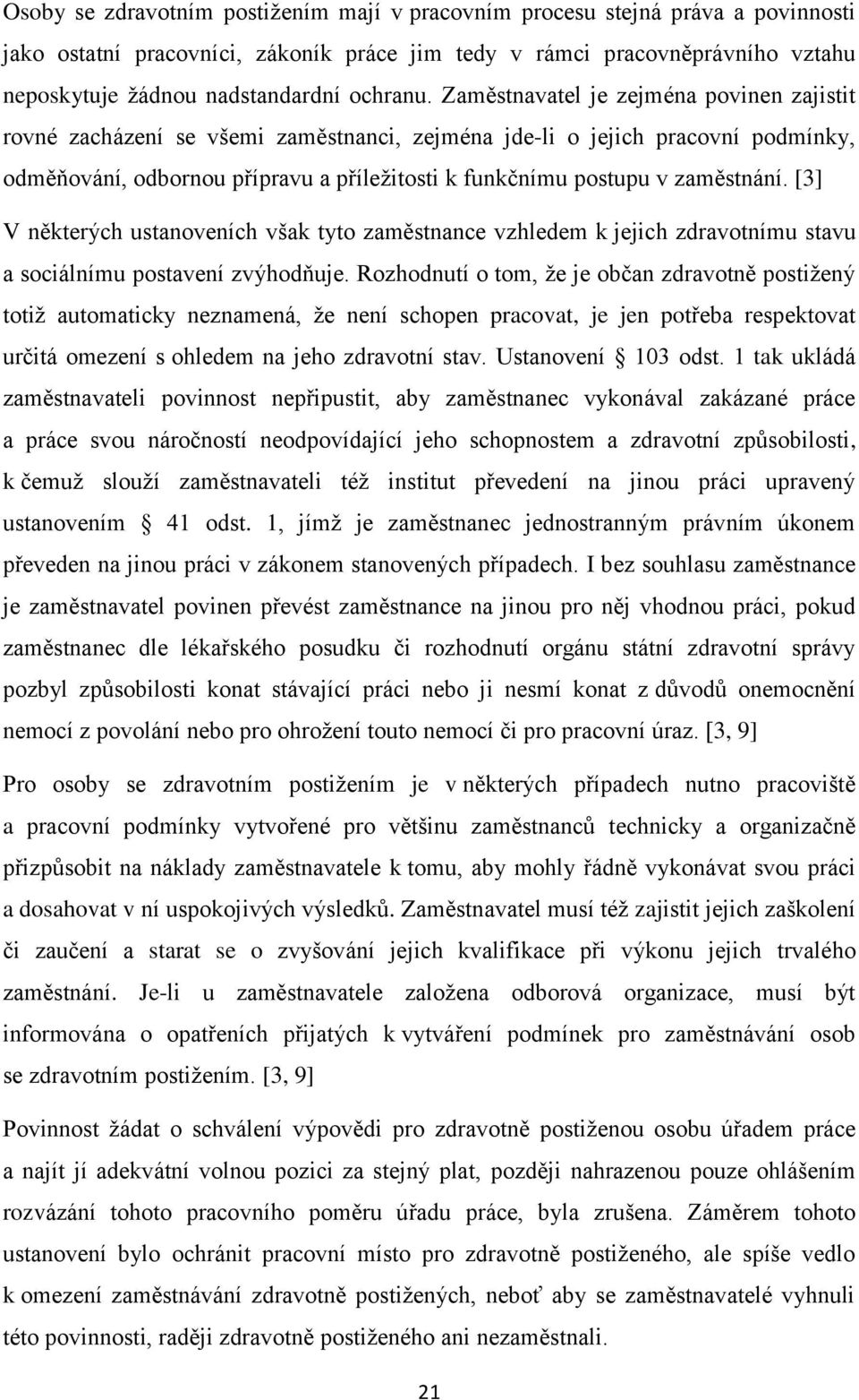 Zaměstnavatel je zejména povinen zajistit rovné zacházení se všemi zaměstnanci, zejména jde-li o jejich pracovní podmínky, odměňování, odbornou přípravu a příležitosti k funkčnímu postupu v