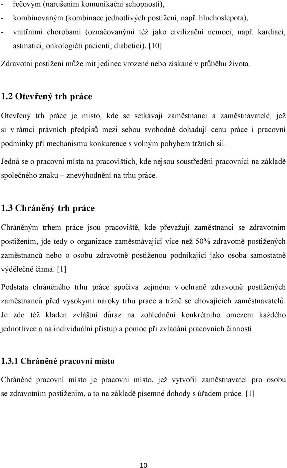 2 Otevřený trh práce Otevřený trh práce je místo, kde se setkávají zaměstnanci a zaměstnavatelé, jež si v rámci právních předpisů mezi sebou svobodně dohadují cenu práce i pracovní podmínky při