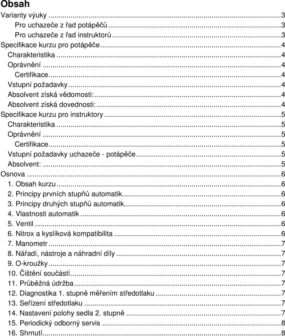 ..5 Absolvent:...5 Osnova...6 1. Obsah kurzu...6 2. Principy prvních stupňů automatik...6 3. Principy druhých stupňů automatik...6 4. Vlastnosti automatik...6 5. Ventil...6 6.