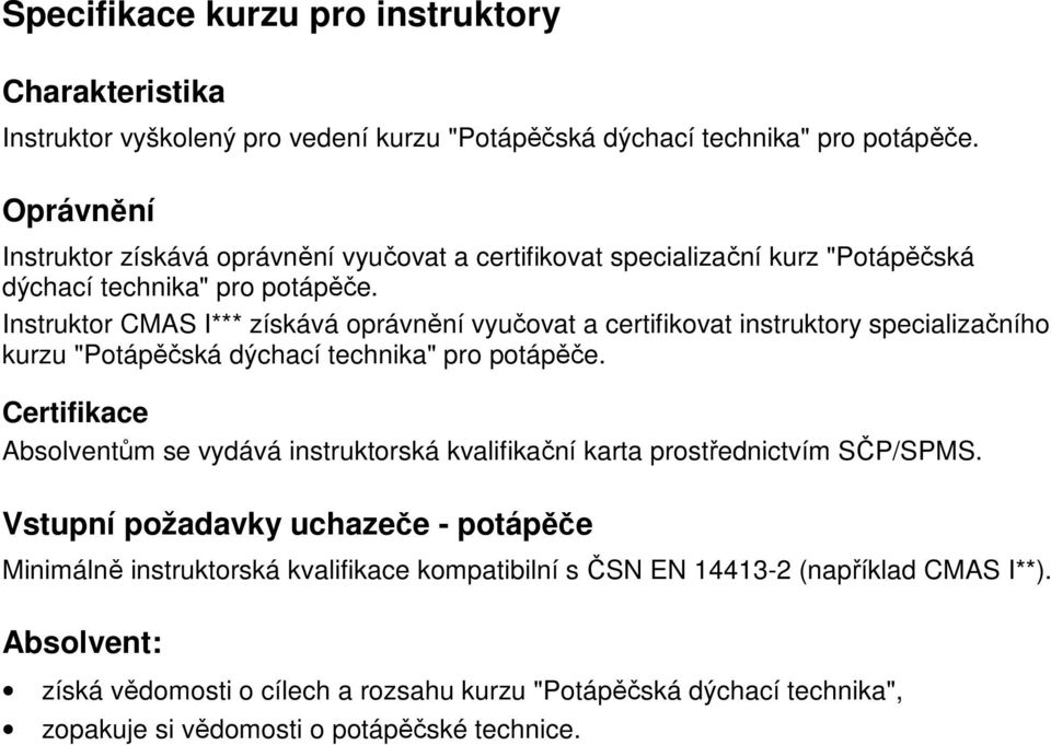 Instruktor CMAS I*** získává oprávnění vyučovat a certifikovat instruktory specializačního kurzu "Potápěčská dýchací technika" pro potápěče.