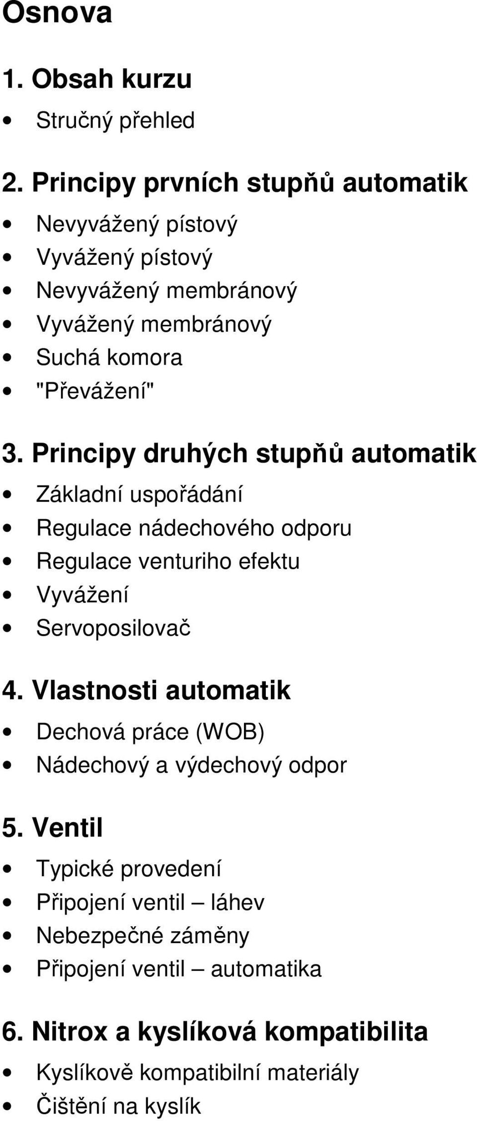 Principy druhých stupňů automatik Základní uspořádání Regulace nádechového odporu Regulace venturiho efektu Vyvážení Servoposilovač 4.