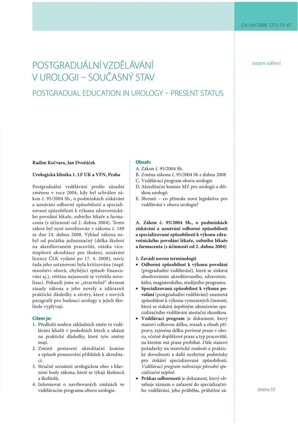 , o podmínkách získávání a uznávání odborné způsobilosti a specializované způsobilosti k výkonu zdravotnického povolání lékaře, zubního lékaře a farmaceuta (s účinností od 2. dubna 2004).