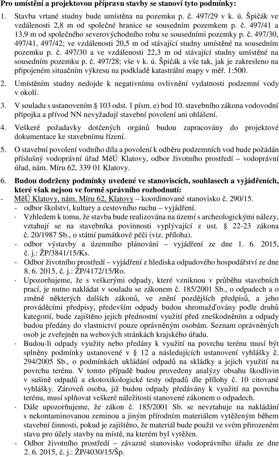 č. 497/30 a ve vzdálenosti 22,3 m od stávající studny umístěné na sousedním pozemku p. č. 497/28; vše v k. ú.