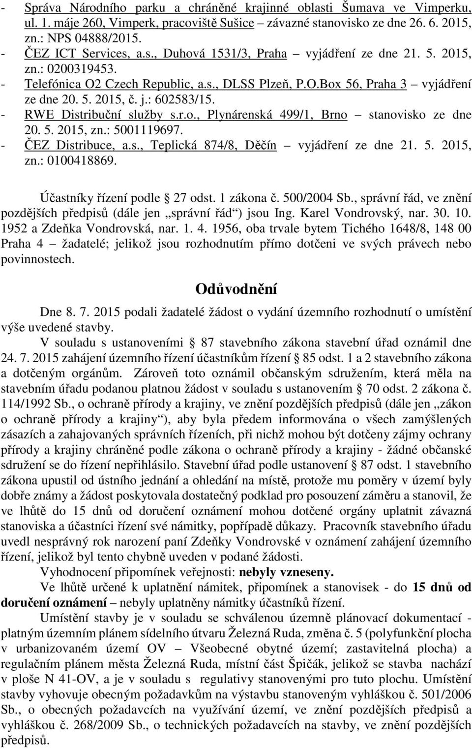 - RWE Distribuční služby s.r.o., Plynárenská 499/1, Brno stanovisko ze dne 20. 5. 2015, zn.: 5001119697. - ČEZ Distribuce, a.s., Teplická 874/8, Děčín vyjádření ze dne 21. 5. 2015, zn.: 0100418869.