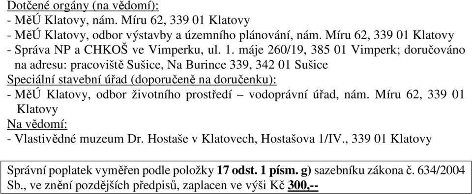 máje 260/19, 385 01 Vimperk; doručováno na adresu: pracoviště Sušice, Na Burince 339, 342 01 Sušice Speciální stavební úřad (doporučeně na doručenku): - MěÚ Klatovy,