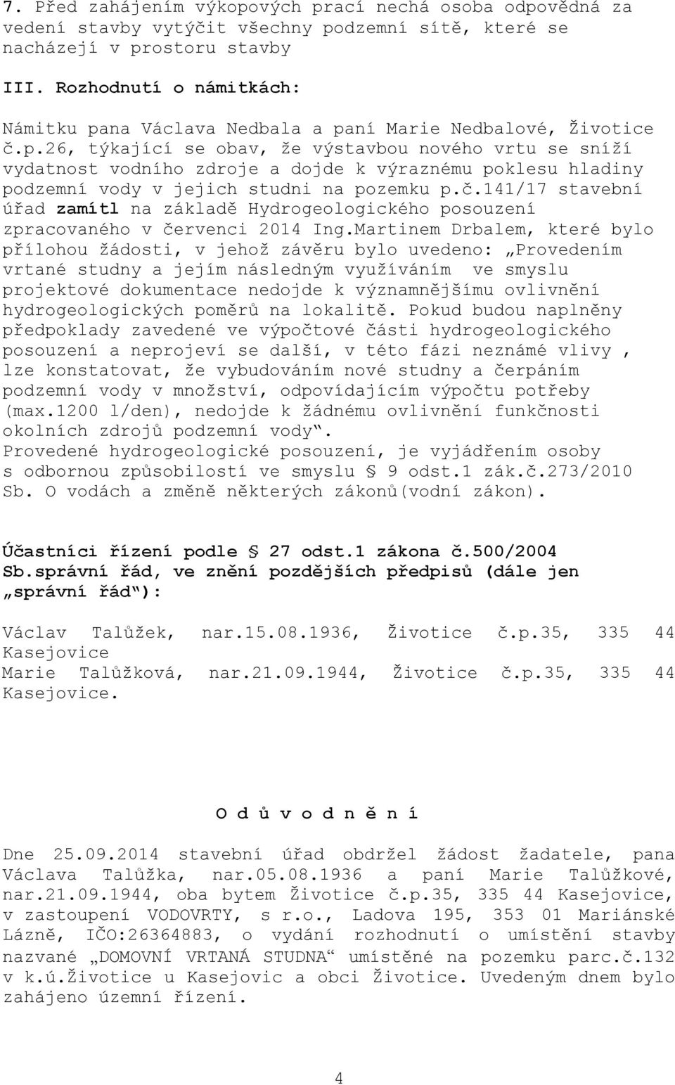 č.141/17 stavební úřad zamítl na základě Hydrogeologického posouzení zpracovaného v červenci 2014 Ing.