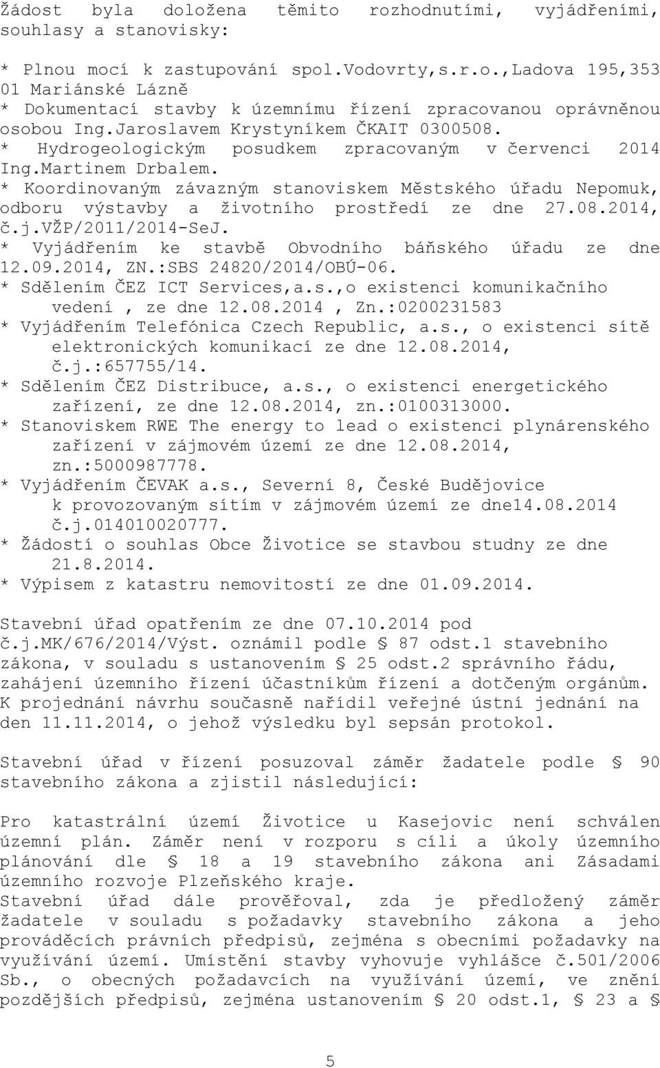 * Koordinovaným závazným stanoviskem Městského úřadu Nepomuk, odboru výstavby a životního prostředí ze dne 27.08.2014, č.j.vžp/2011/2014-sej. * Vyjádřením ke stavbě Obvodního báňského úřadu ze dne 12.