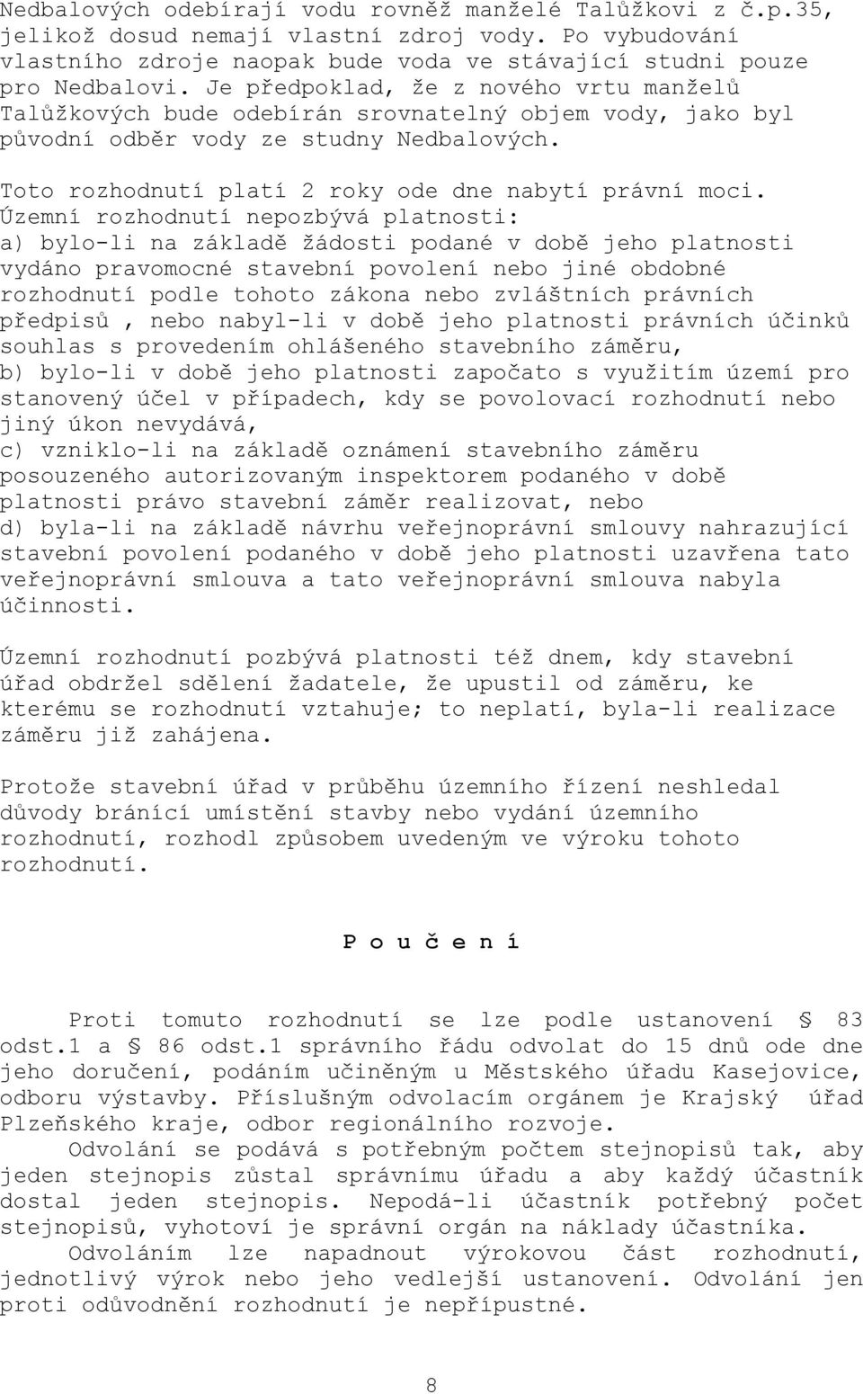 Územní rozhodnutí nepozbývá platnosti: a) bylo-li na základě žádosti podané v době jeho platnosti vydáno pravomocné stavební povolení nebo jiné obdobné rozhodnutí podle tohoto zákona nebo zvláštních