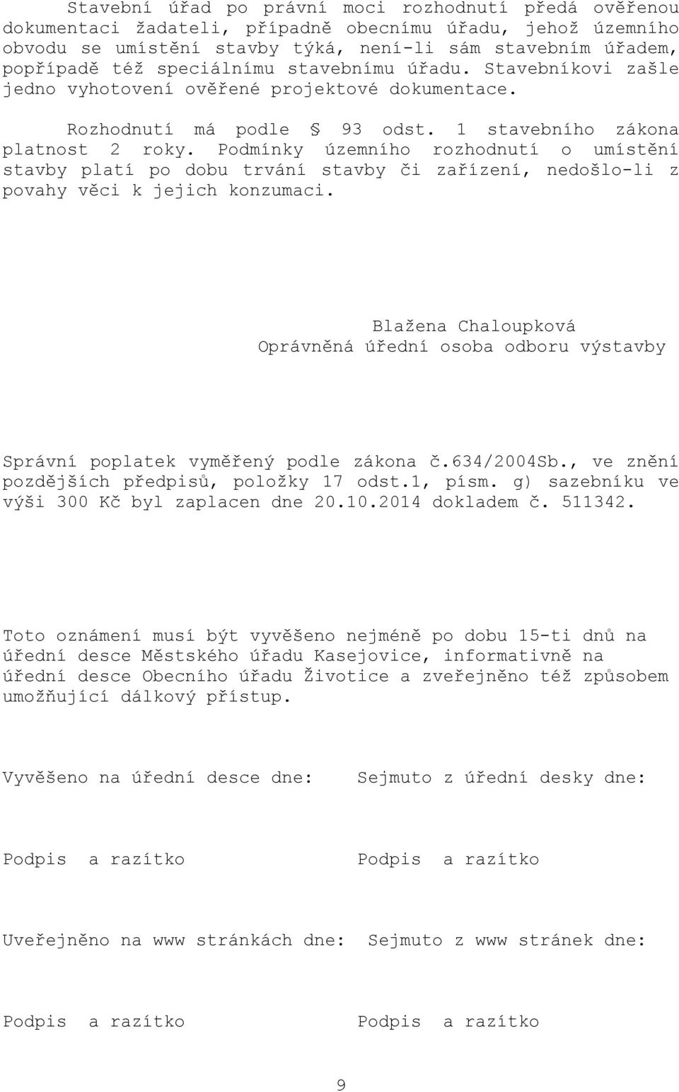 Podmínky územního rozhodnutí o umístění stavby platí po dobu trvání stavby či zařízení, nedošlo-li z povahy věci k jejich konzumaci.