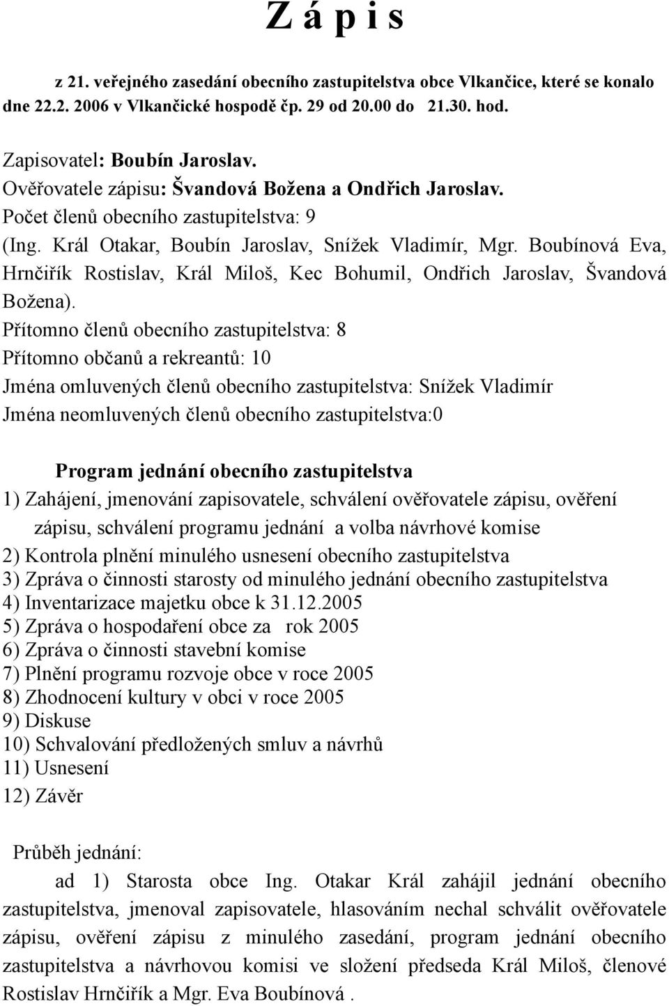 Boubínová Eva, Hrnčiřík Rostislav, Král Miloš, Kec Bohumil, Ondřich Jaroslav, Švandová Božena).