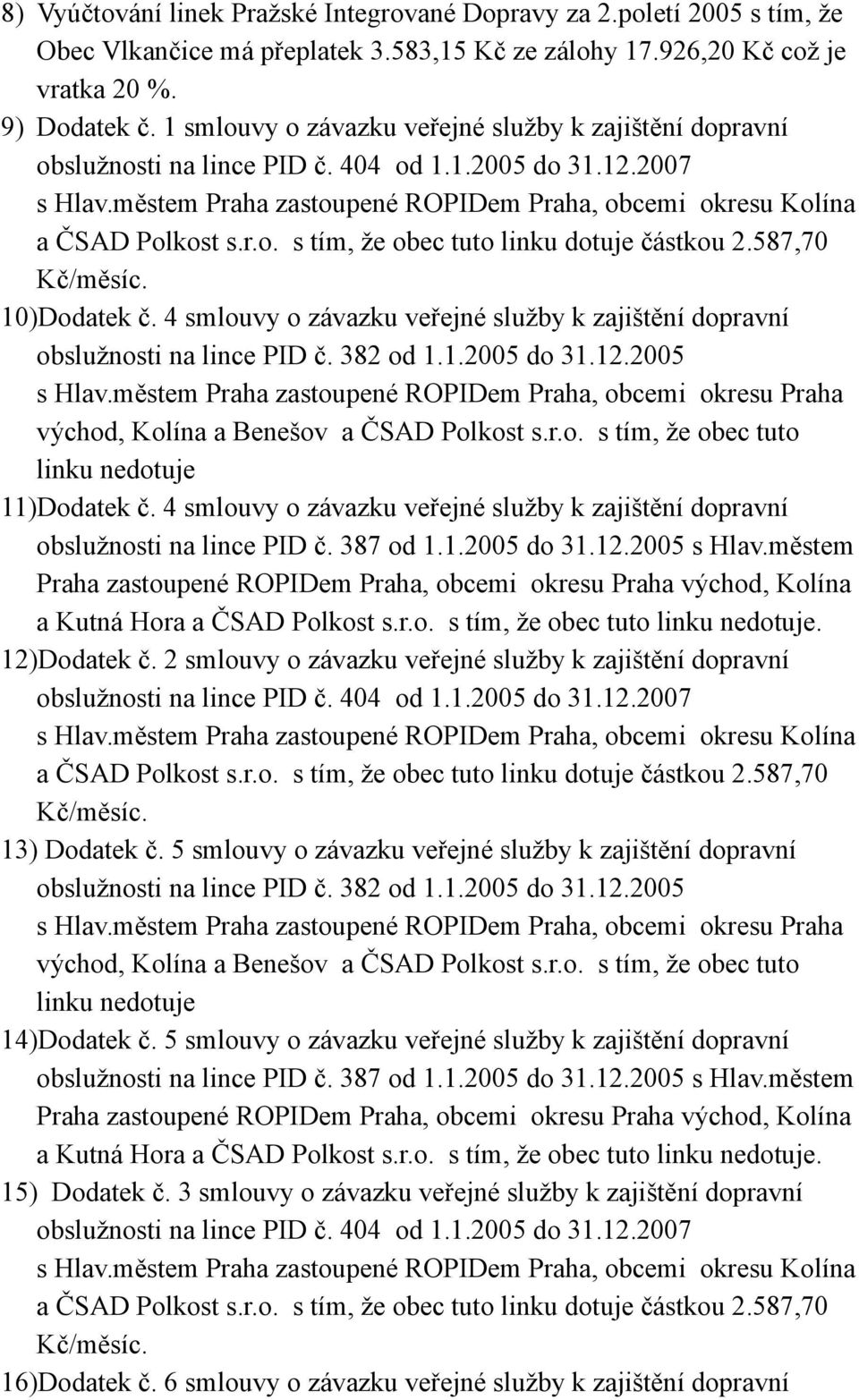 587,70 Kč/měsíc. 10)Dodatek č. 4 smlouvy o závazku veřejné služby k zajištění dopravní obslužnosti na lince PID č. 382 od 1.1.2005 do 31.12.2005 s Hlav.