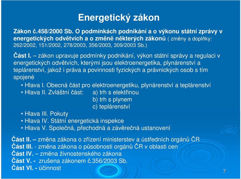 zákon upravuje podmínky podnikání, výkon státní správy a regulaci v energetických odvětvích, kterými jsou elektroenergetika, plynárenství a teplárenství, jakož i práva a povinnosti fyzických a