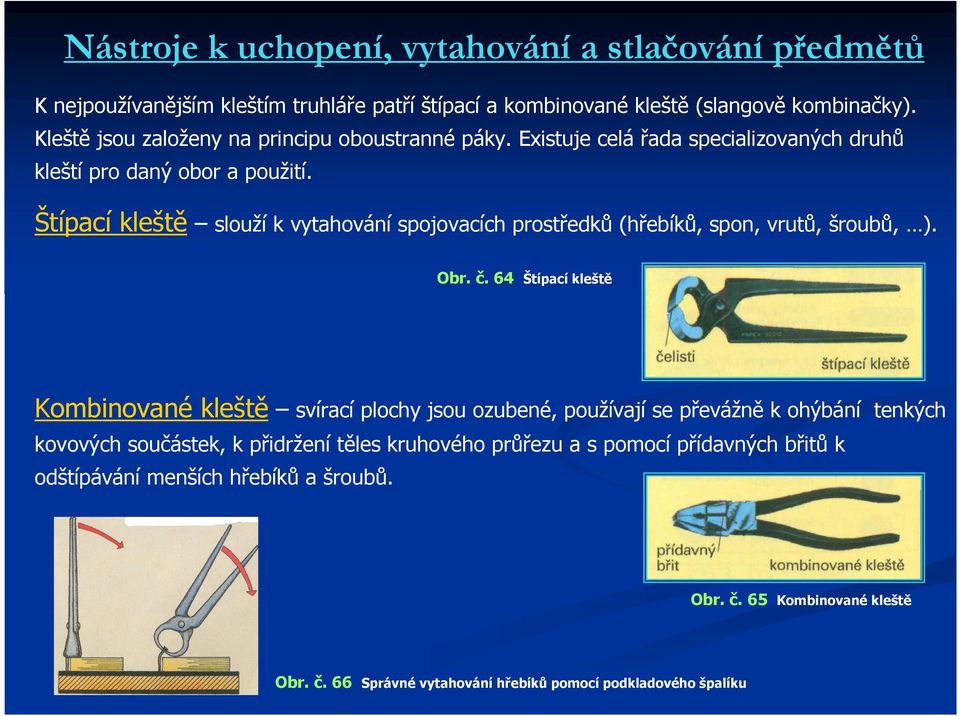 Štípací kleště slouží k vytahování spojovacích prostředků (hřebíků, spon, vrutů, šroubů, ). Obr. č.