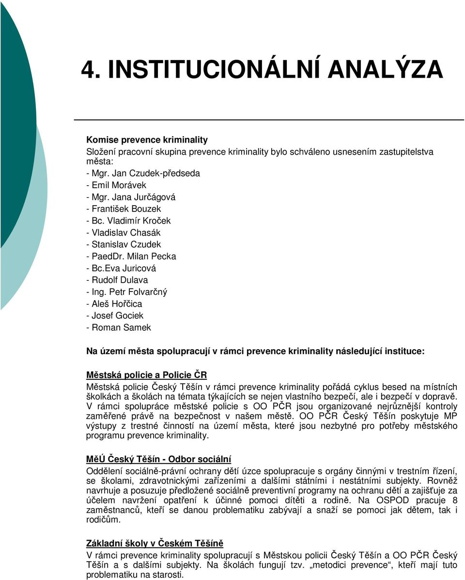 Petr Folvarčný - Aleš Hořčica - Josef Gociek - Roman Samek Na území města spolupracují v rámci prevence kriminality následující instituce: Městská policie a Policie ČR Městská policie Český Těšín v