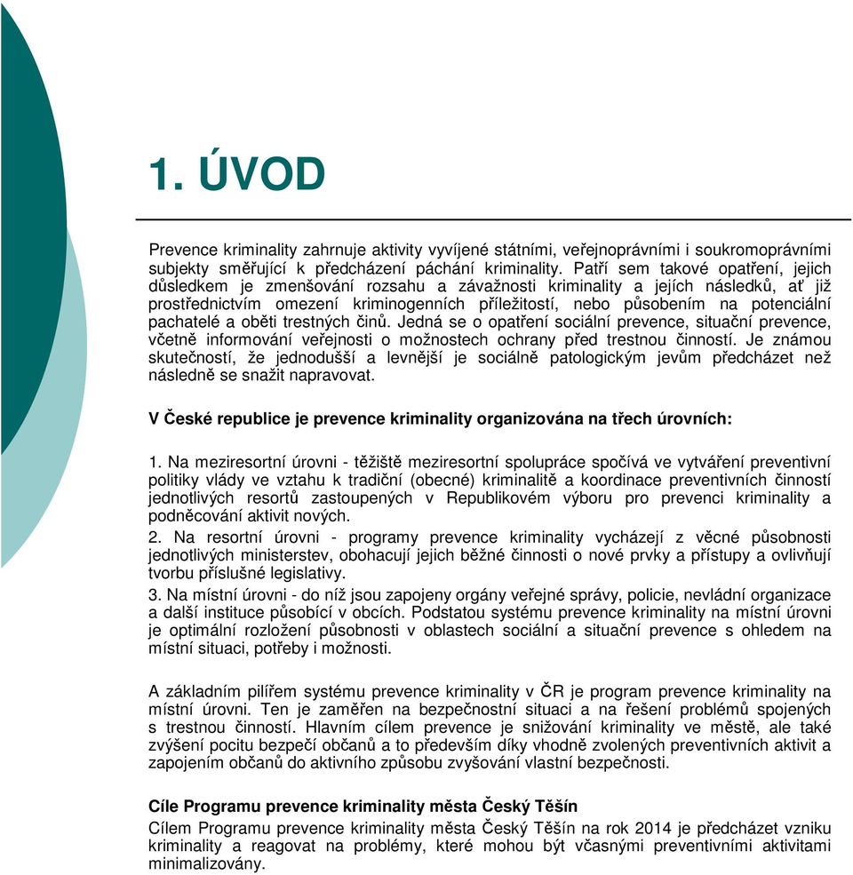 pachatelé a oběti trestných činů. Jedná se o opatření sociální prevence, situační prevence, včetně informování veřejnosti o možnostech ochrany před trestnou činností.