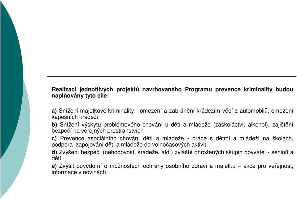 Prevence asociálního chování dětí a mládeže - práce s dětmi a mládeží na školách, podpora zapojování dětí a mládeže do volnočasových aktivit d) Zvýšení bezpečí