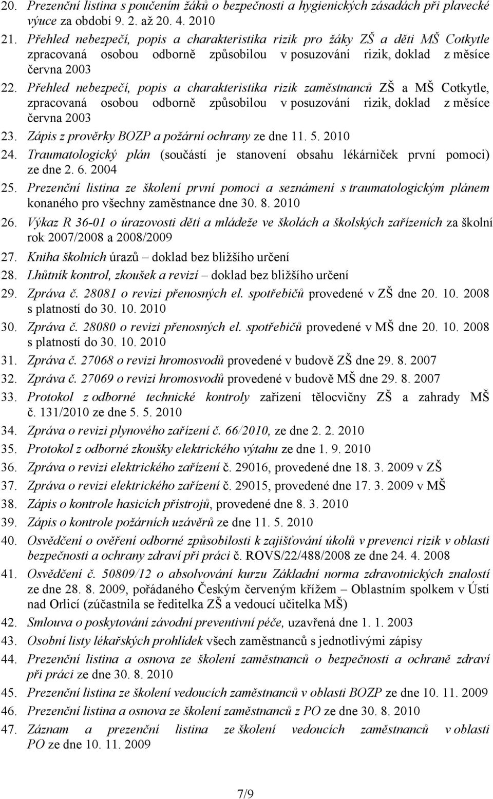 Přehled nebezpečí, popis a charakteristika rizik zaměstnanců ZŠ a MŠ Cotkytle, zpracovaná osobou odborně způsobilou v posuzování rizik, doklad z měsíce června 2003 23.