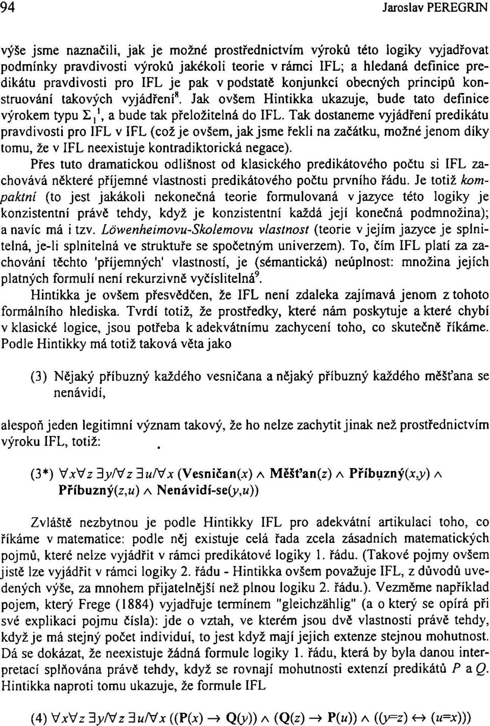 Tak dostaneme vyjádření predikátu pravdivosti pro IFL v IFL (což je ovšem, jak jsme řekli na začátku, možné jenom díky tomu, že v IFL neexistuje kontradiktorická negace).