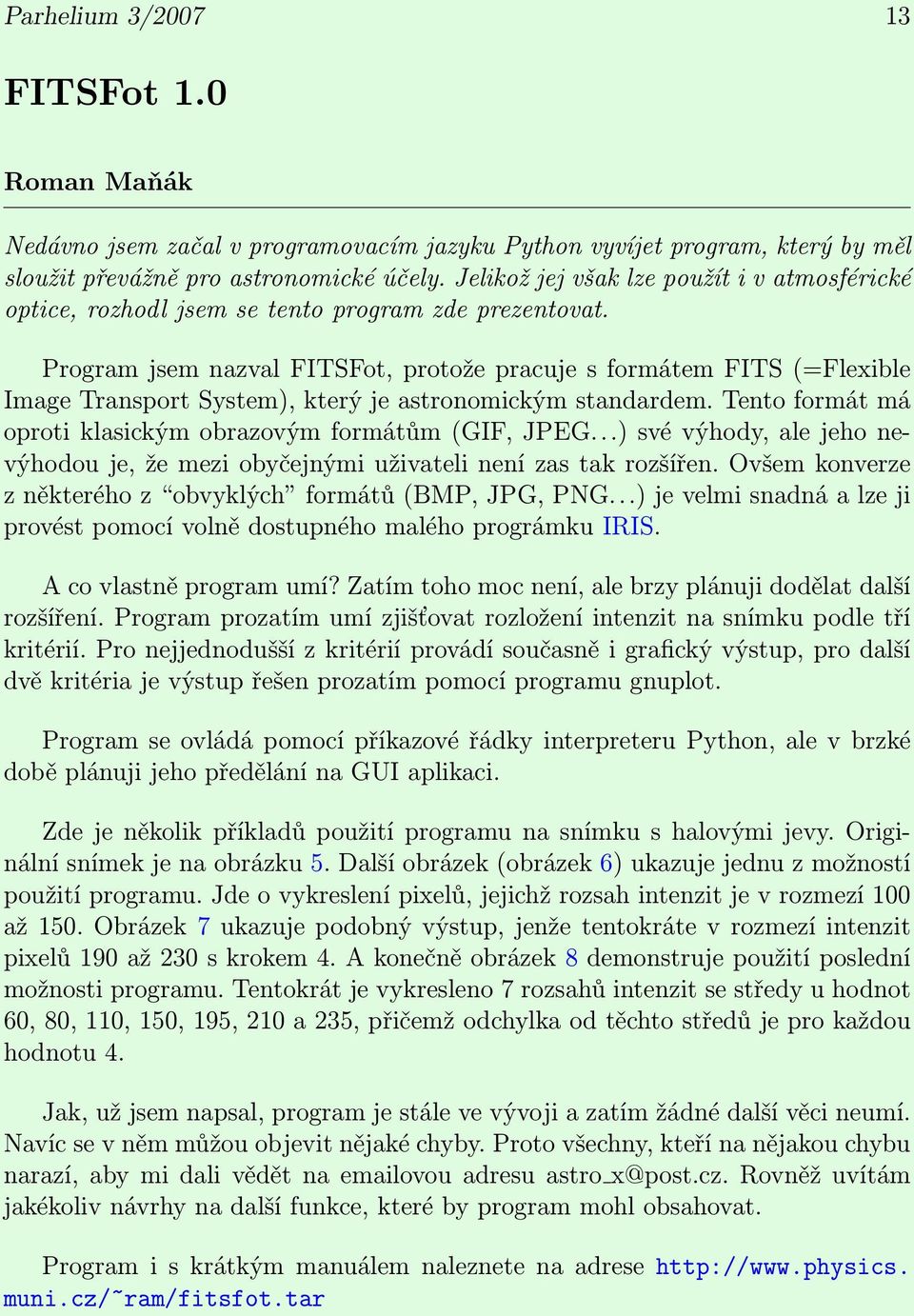 Program jsem nazval FITSFot, protože pracuje s formátem FITS (=Flexible Image Transport System), který je astronomickým standardem. Tento formát má oproti klasickým obrazovým formátům (GIF, JPEG.