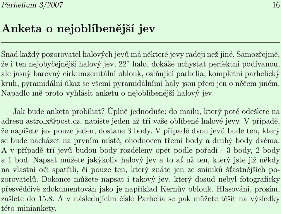 se všemi pyramidálními haly jsou přeci jen o něčem jiném. Napadlo mě proto vyhlásit anketu o nejoblíbenější halový jev. Jak bude anketa probíhat?