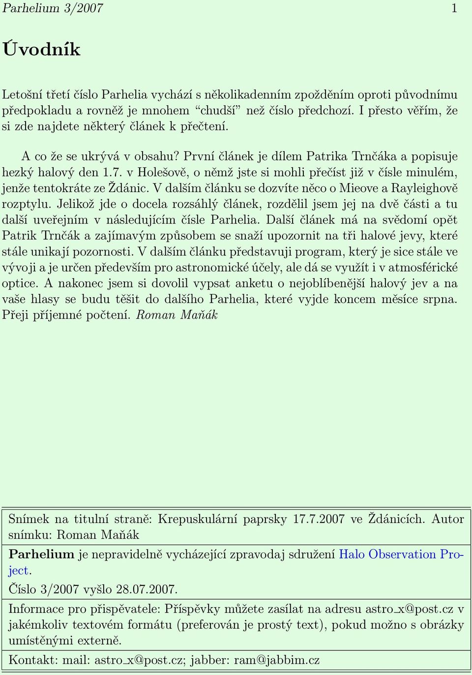 v Holešově, o němž jste si mohli přečíst již v čísle minulém, jenže tentokráte ze Ždánic. V dalším článku se dozvíte něco o Mieove a Rayleighově rozptylu.