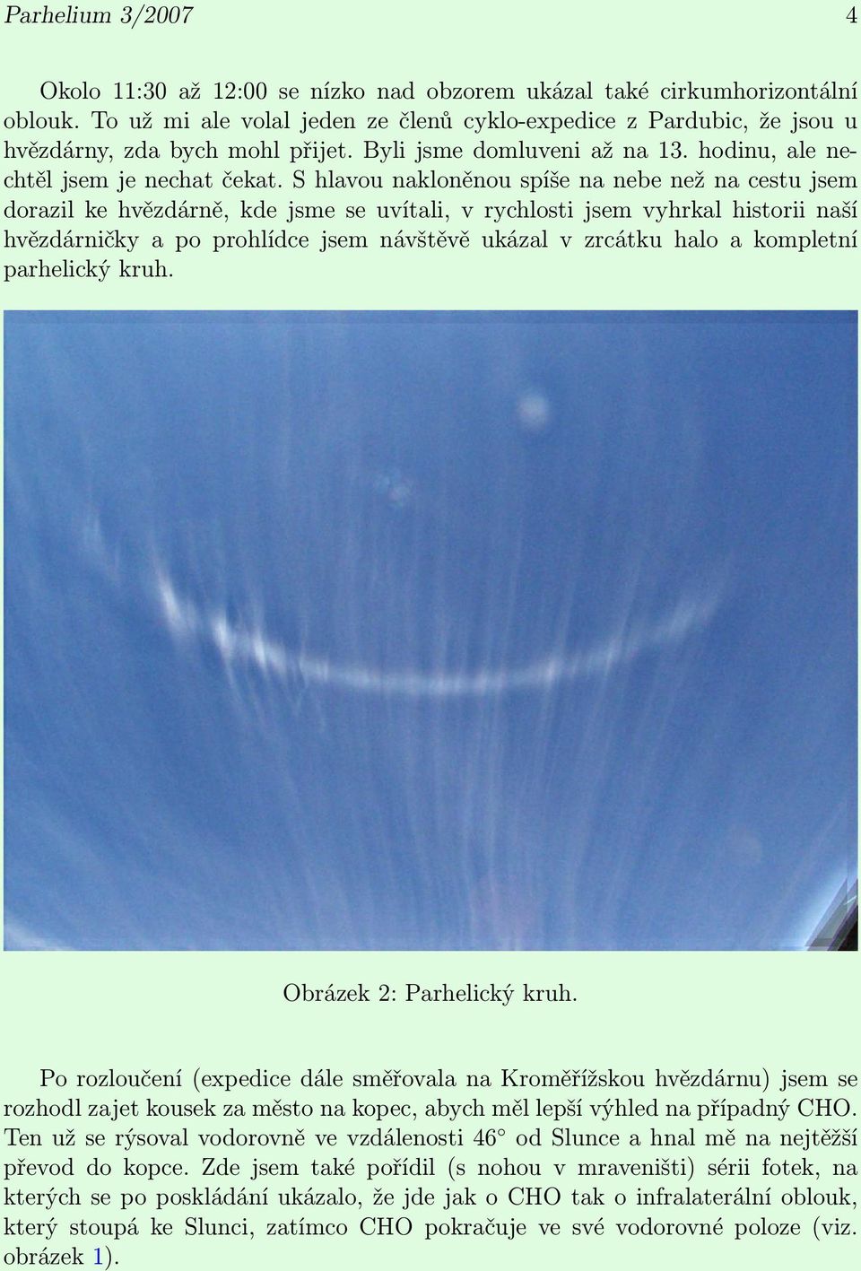 S hlavou nakloněnou spíše na nebe než na cestu jsem dorazil ke hvězdárně, kde jsme se uvítali, v rychlosti jsem vyhrkal historii naší hvězdárničky a po prohlídce jsem návštěvě ukázal v zrcátku halo a