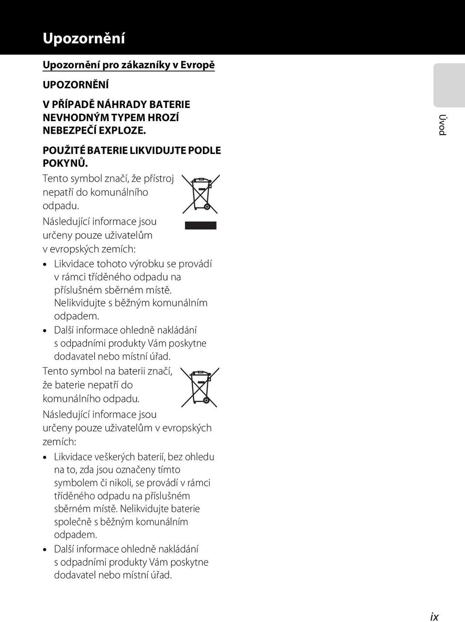 Následující informace jsou určeny pouze uživatelům vevropských zemích: Likvidace tohoto výrobku se provádí v rámci tříděného odpadu na příslušném sběrném místě.