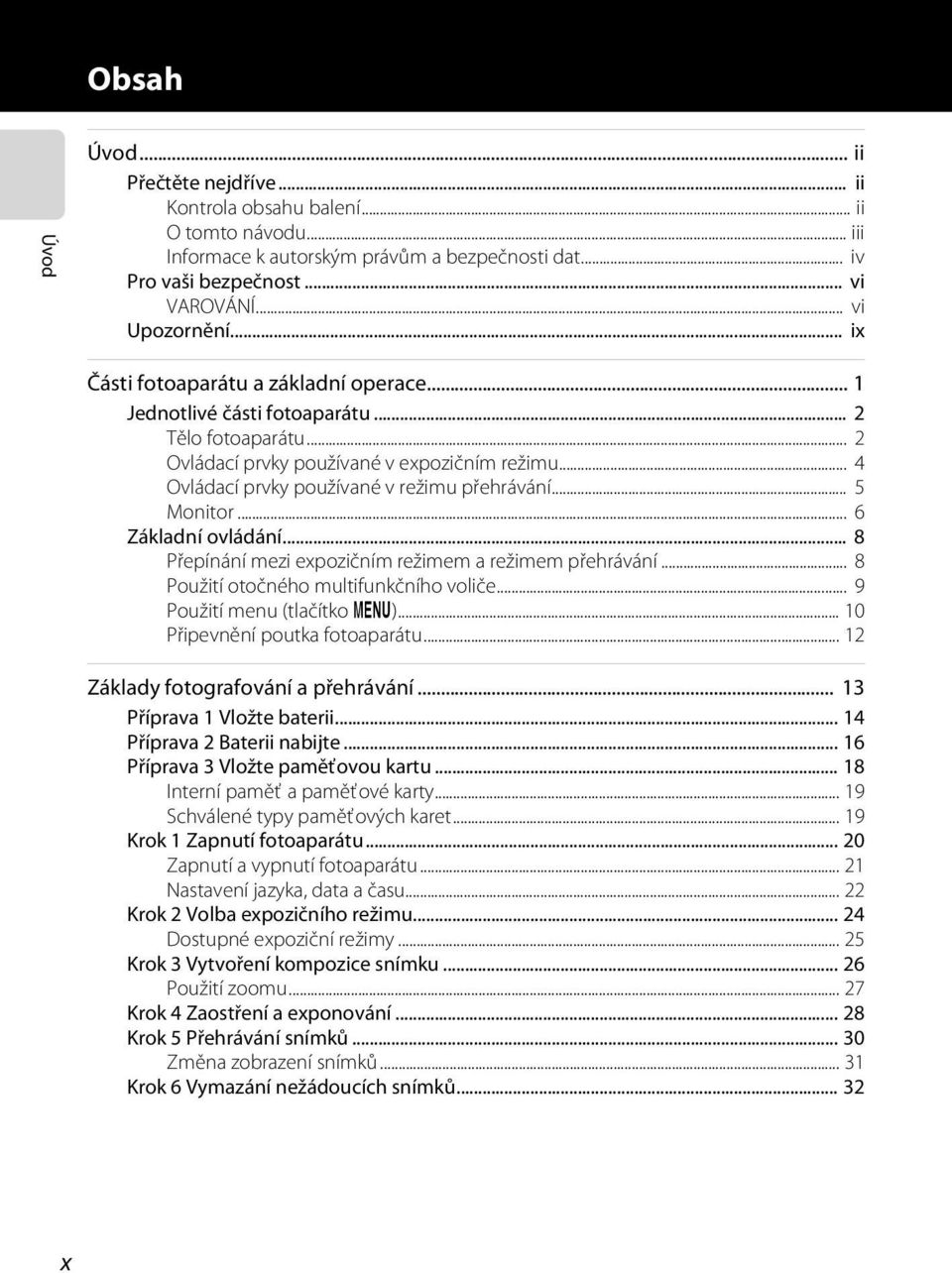 .. 5 Monitor... 6 Základní ovládání... 8 Přepínání mezi expozičním režimem a režimem přehrávání... 8 Použití otočného multifunkčního voliče... 9 Použití menu (tlačítko d).