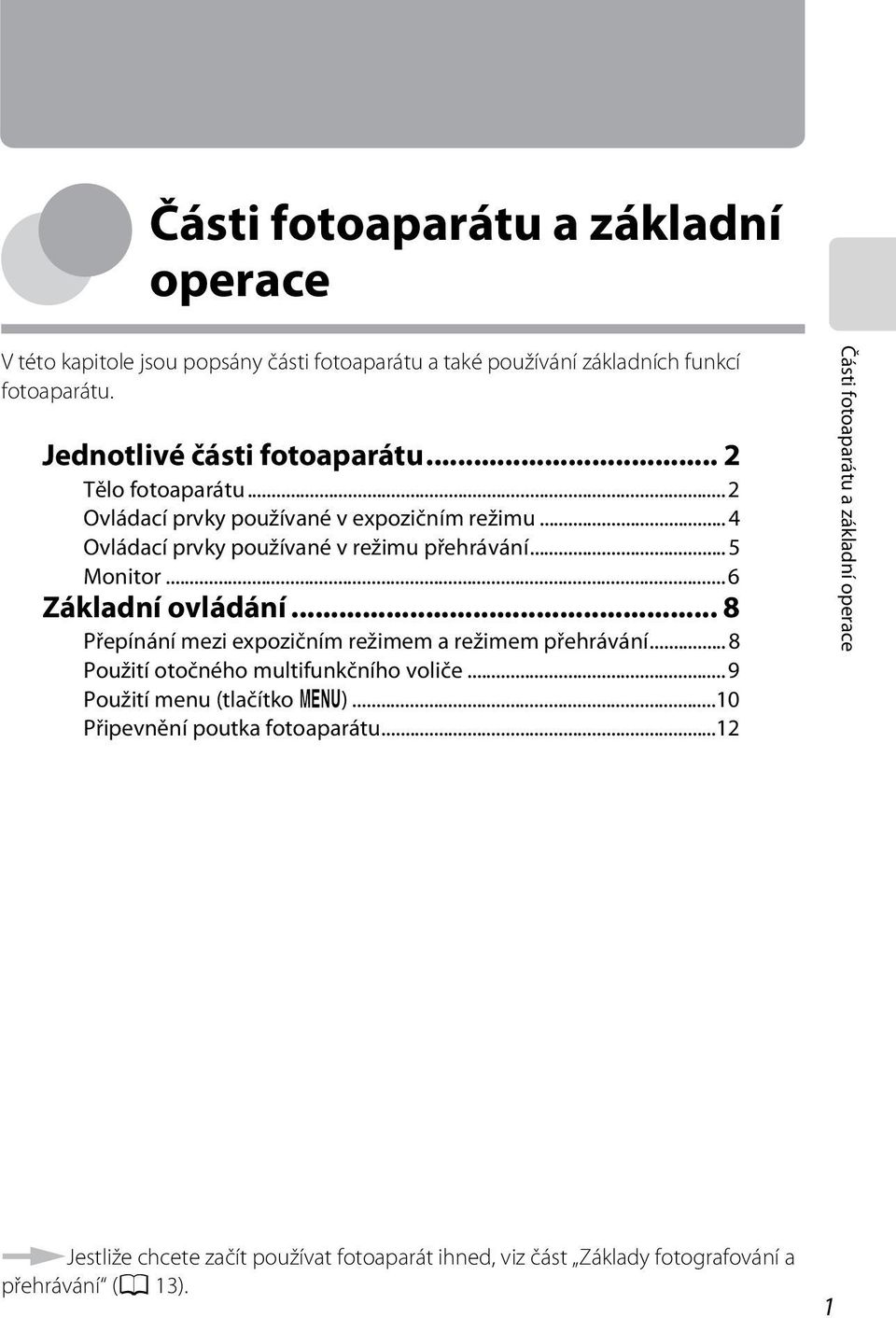 ..5 Monitor...6 Základní ovládání... 8 Přepínání mezi expozičním režimem a režimem přehrávání...8 Použití otočného multifunkčního voliče.