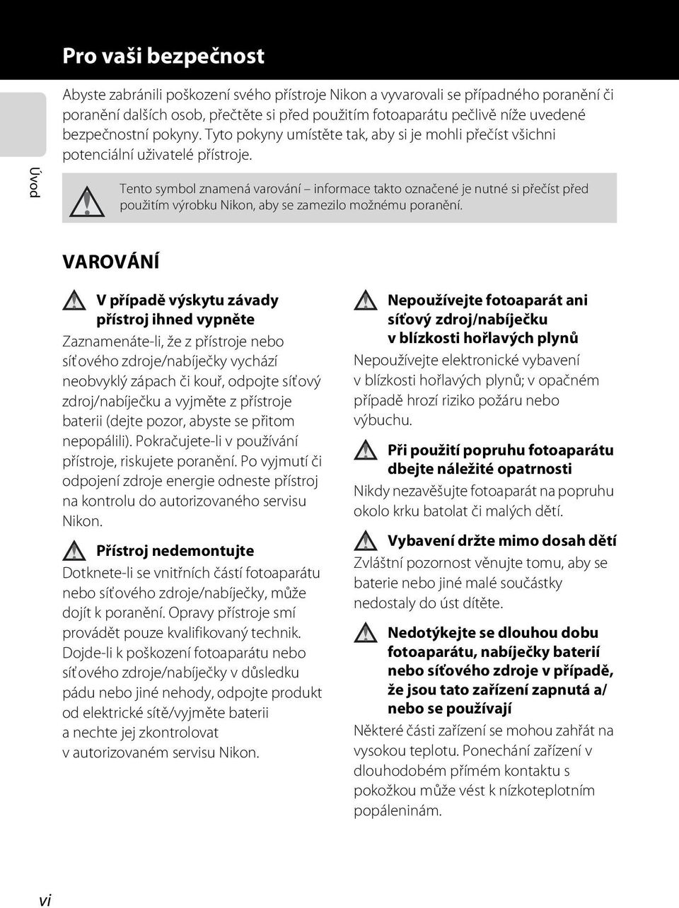 Úvod Tento symbol znamená varování informace takto označené je nutné si přečíst před použitím výrobku Nikon, aby se zamezilo možnému poranění.