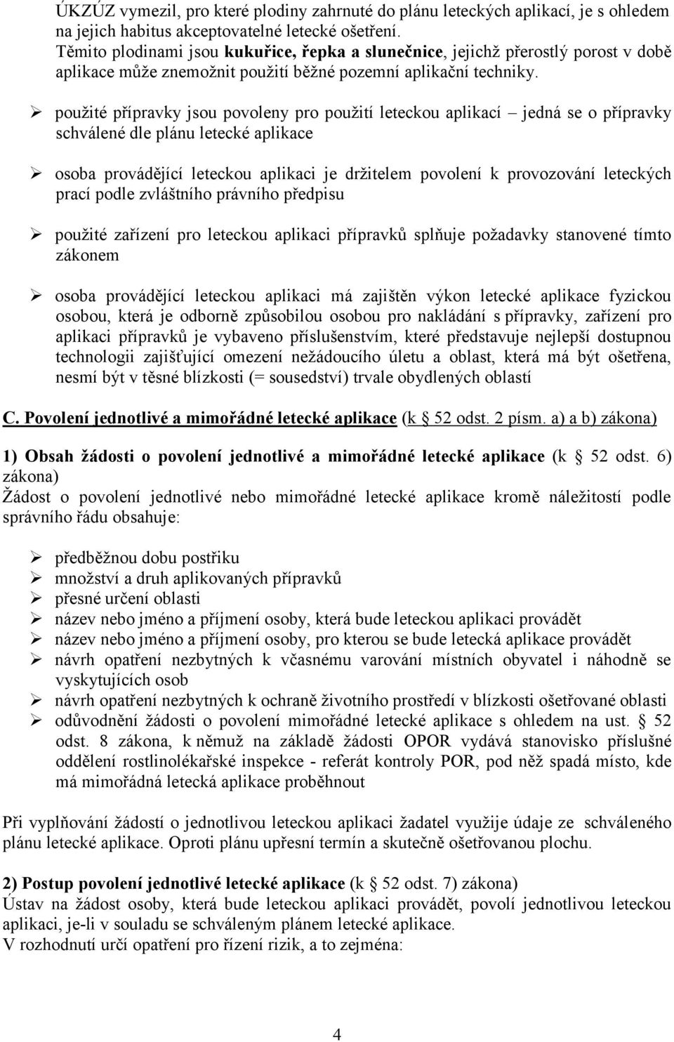 použité přípravky jsou povoleny pro použití leteckou aplikací jedná se o přípravky schválené dle plánu letecké aplikace osoba provádějící leteckou aplikaci je držitelem povolení k provozování