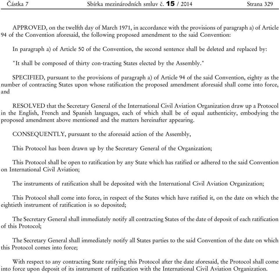 said Convention: In paragraph a) of Article 50 of the Convention, the second sentence shall be deleted and replaced by: "It shall be composed of thirty con-tracting States elected by the Assembly.